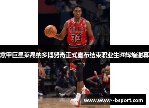 意甲巨星莱昂纳多博努奇正式宣布结束职业生涯辉煌谢幕