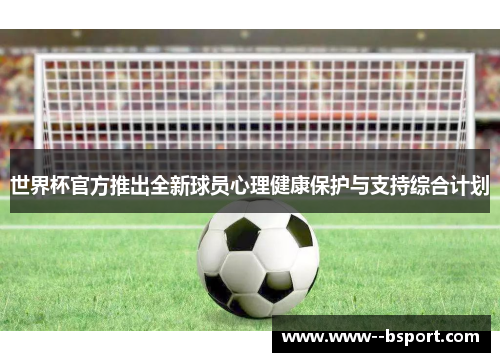 世界杯官方推出全新球员心理健康保护与支持综合计划