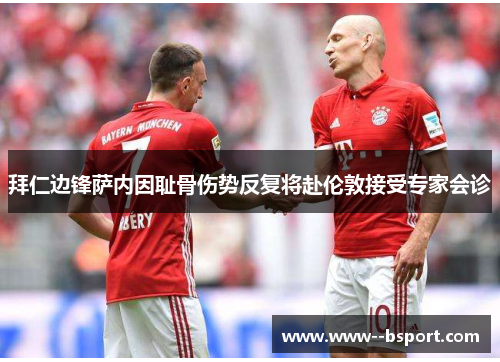 拜仁边锋萨内因耻骨伤势反复将赴伦敦接受专家会诊